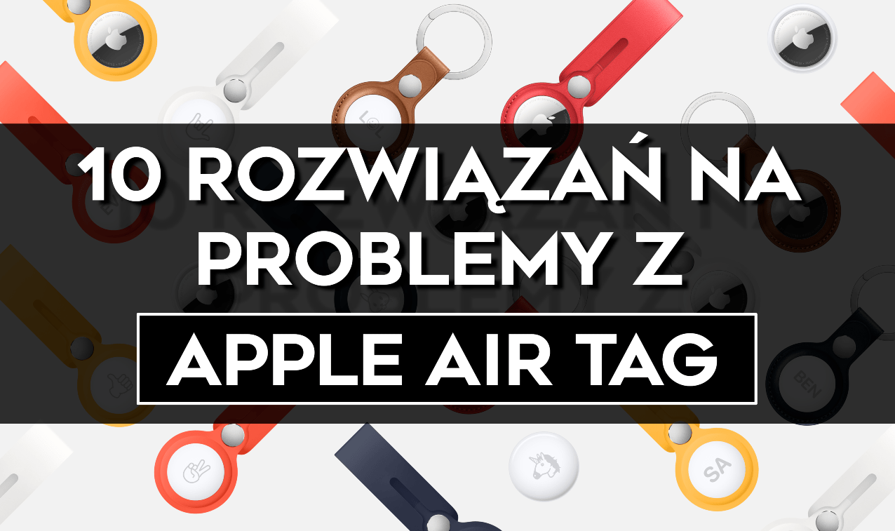 10 rozwiązań na problemy z Apple AirTag
